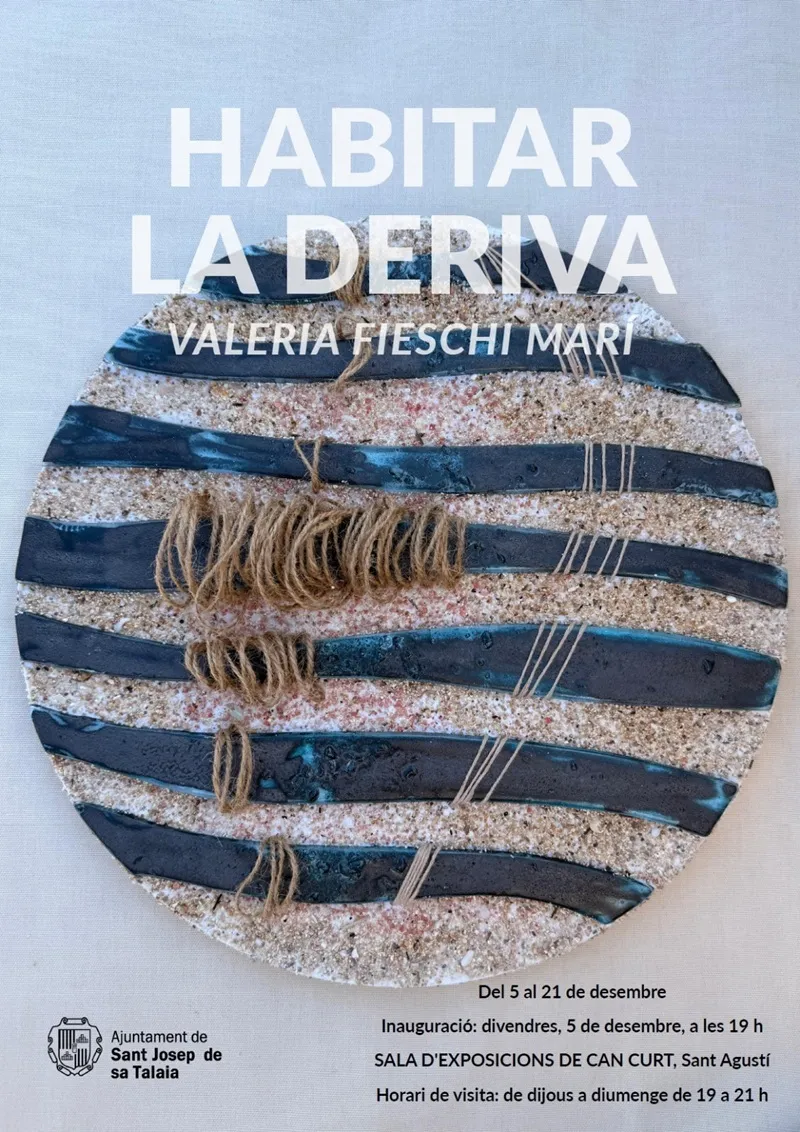 Exposició de Valeria Fieschi Marí 2025: HABITAR la DERIVA. Can Curt (Sant AgustÍ), Sant Josep de sa Talaia. Eivissa (Ibiza)
