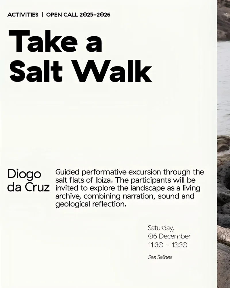 Take a Salt Walk 2025 Diogo da Cruz. Las Salinas (Sant Josep) Ibiza (Guide Performative Excursion. Ses Dotze Naus.) Open Call 2025-2026
