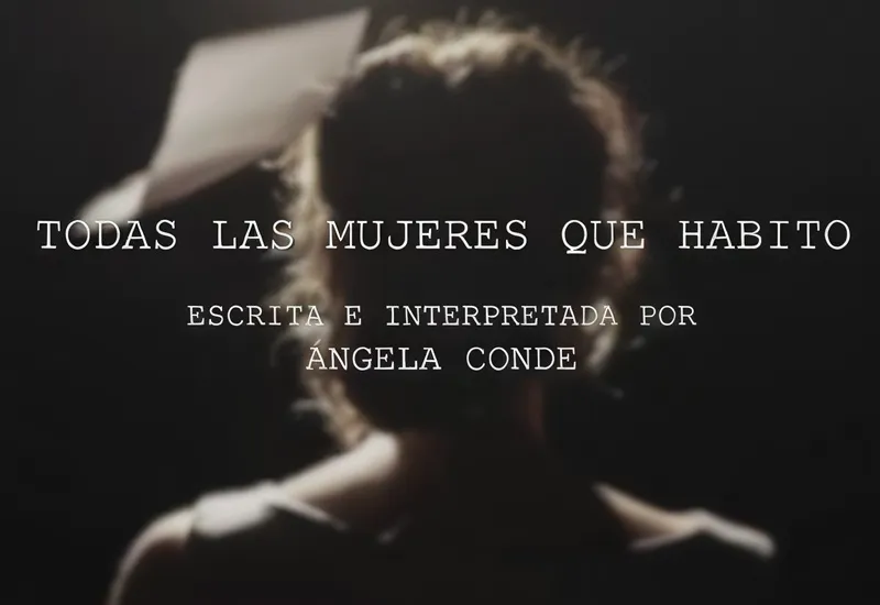 Teatro: Todas las mujeres que habito. Intérprete y autora: Ángela Conde