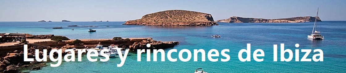 Lugares y Rincones | BLOG de Ibiza | Voy a Ibiza | Viaje a Ibiza
