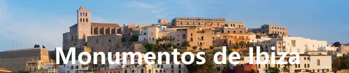 Monumentos | BLOG de Ibiza | Voy a Ibiza | Viaje a Ibiza